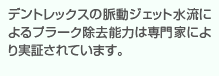 デントレックスの脈動ジェット水流によるプラーク除去能力は専門家により実証されています。